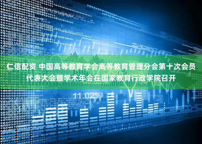 仁信配资 中国高等教育学会高等教育管理分会第十次会员代表大会暨学术年会在国家教育行政学院召开