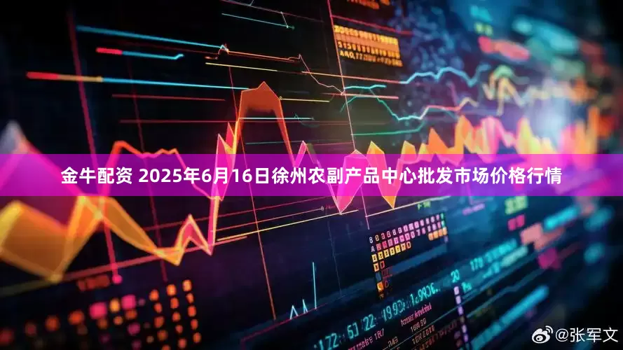 金牛配资 2025年6月16日徐州农副产品中心批发市场价格行情